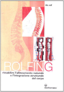 Rolfing. Il metodo per ristabilire l'allineamento naturale e l'integrazione strutturale del corpo umano per ottenere vitalità e benessere